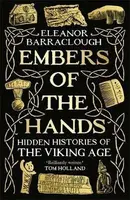 Embers of the Hands: Hidden Histories of the Viking Age - Barraclough Eleanor