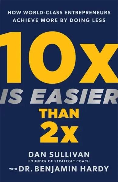 10x Is Easier Than 2x - Benjamin Hardy, Dan Sullivan