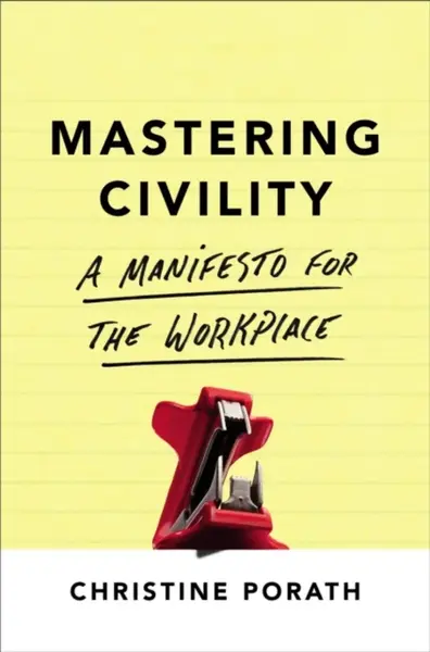 Mastering Civility - Christine Porath