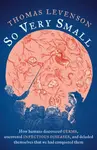 So Very Small - Thomas Levenson