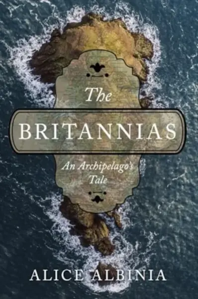 The Britannias - An Archipelago's Tale - Alice Albinia