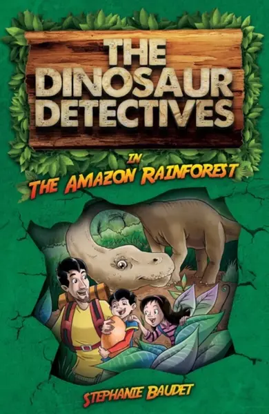 The Dinosaur Detectives in The Amazon Rainforest - Stephanie Baudet