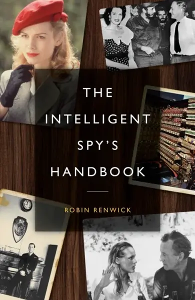 The Intelligent Spy's Handbook - Robin Renwick