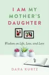 I Am My Mother's Daughter - Dara Kurtz