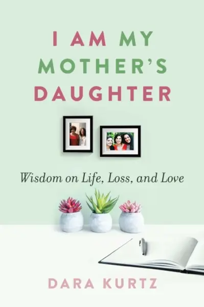 I Am My Mother's Daughter - Dara Kurtz