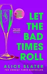 Let the Bad Times Roll - Alice Slater