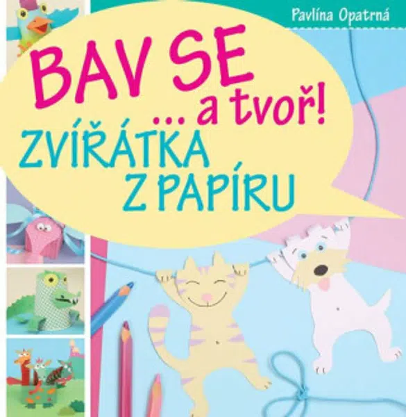 Bav se … a tvoř! - Zvířata z papíru - Opatrná Pavlína