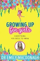 Growing Up for Girls: Everything You Need to Know - Dr Emily MacDonagh