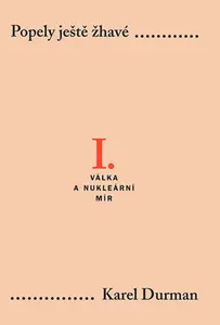 Popely ještě žhavé. I. - Válka a nukleární mír - Karel Durman