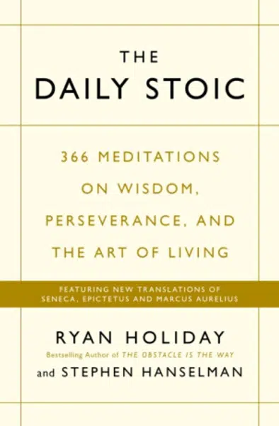 The Daily Stoic: 366 Meditations on Wisdom, Perseverance, and the Art of Living - Ryan Holiday, Stephen Hanselman