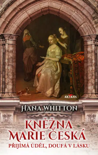 Kněžna Marie Česká – Přijímá úděl, doufá v lásku - Hana Whitton