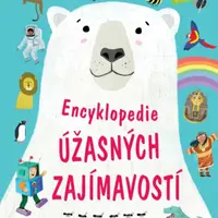 Encyklopedie úžasných zajímavostí - Nálož neuvěřitelných věcí, které se vyplatí znát