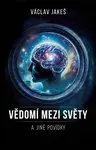 Vědomí mezi Světy a jiné povídky - Václav Jakeš