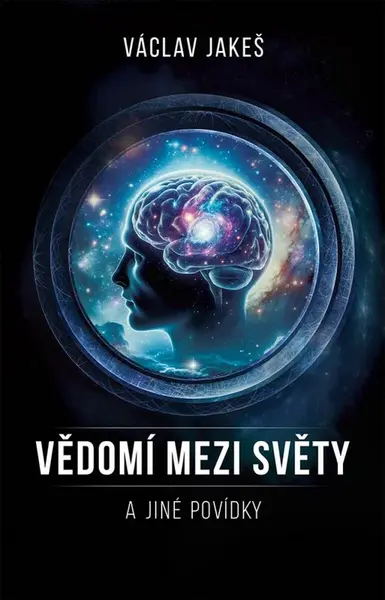 Vědomí mezi Světy a jiné povídky - Václav Jakeš