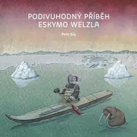 Podivuhodný příběh Eskymo Welzla - Petr Sís