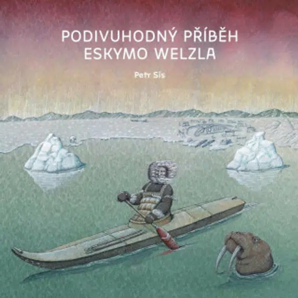 Podivuhodný příběh Eskymo Welzla - Petr Sís