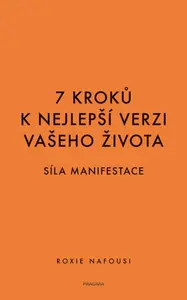 7 kroků k nejlepší verzi vašeho života - Síla manifestace - Roxie Nafousi