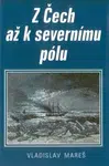 Z Čech až k severnímu pólu - Vladislav Mareš