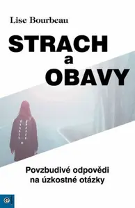 Strach a obavy - Povzbudivé odpovědi na úzkostné otázky - Lise Bourbeau