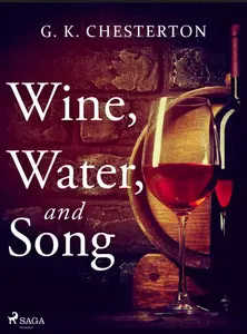 Wine, Water, and Song - Gilbert Keith Chesterton