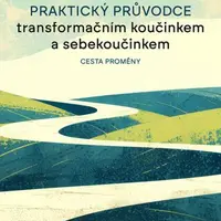 Praktický průvodce transformačním koučinkem a sebekoučinkem - Radka Loja - e-kniha