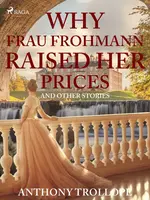 Why Frau Frohmann Raised Her Prices and Other Stories - Anthony Trollope