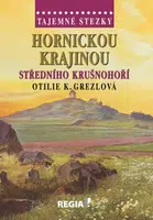 Tajemné stezky - Hornickou krajinou středního Krušnohoří - Otilie K. Grezlová
