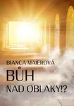Bůh nad oblaky!? - Bianca Maierová
