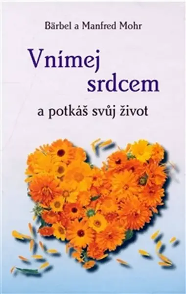 Vnímej srdcem a potkáš svůj život - Bärbel Mohr, Manfred Mohr