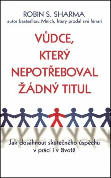 Vůdce, který nepotřeboval žádný titul - Robin S. Sharma