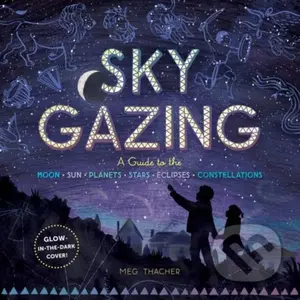 Sky Gazing (A Guide to the Moon, Sun, Planets, Stars, Eclipses, and Constellations) - kniha z kategorie Pro děti