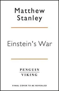 Einstein's War: How Relativity Conquered Nationalism and Shook the World - Matthew Stanley