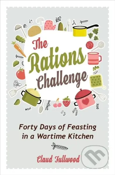 The Rations Challenge (Forty Days of Feasting in a Wartime Kitchen) - kniha z kategorie Historie