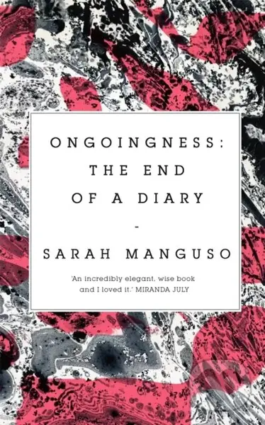 Ongoingness (the End of a Diary) - Sarah Manguso