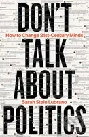 Don't Talk About Politics (How to Change 21st-Century Minds)