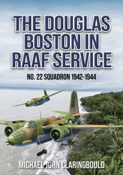 The Douglas Boston in RAAF Service - Michael Claringbould