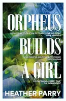 Orpheus Builds a Girl - Heather Parry