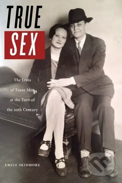 True Sex (The Lives of Trans Men at the Turn of the Twentieth Century) - kniha z kategorie Historie