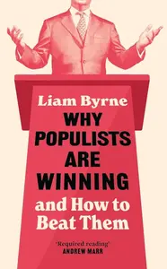 Why Populists Are Winning - Liam Byrne