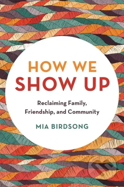 How We Show Up (Reclaiming Family, Friendship, and Community) - kniha z kategorie Humanitní a společenské vědy