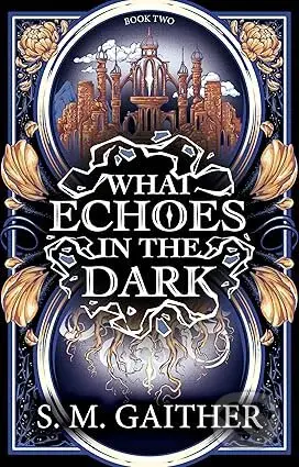 What Echoes in the Dark - S. M. Gaither