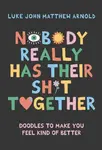 Nobody Really Has Their Sh*t Together - Luke John Matthew Arnold