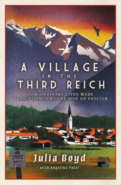 A Village in the Third Reich - Angelika Patel, Julia Boyd