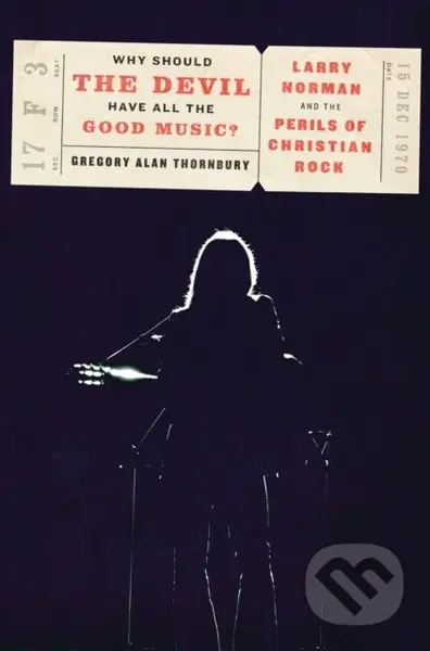 Why Should the Devil Have All the Good Music? (Larry Norman and the Perils of Christian Rock) - kniha z kategorie Umění, design a architektura