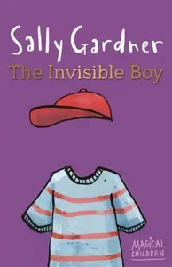 Magical Children: The Invisible Boy - Sally Gardner