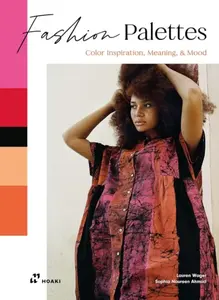 Fashion Palettes: Color Inspiration, Meaning and Mood - Lauren Wager, Sophia Ahmad