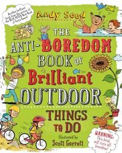 The Anti-boredom Book of Brilliant Outdoor Things To Do - Andy Seed