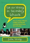 Talk for Writing in Secondary Schools, How to Achieve Effective Reading, Writing and Communication Across the Curriculum (Revised Edition) - Julia Str