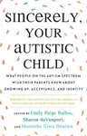 Sincerely, Your Autistic Child - Emily Paige Ballou
