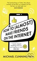 How to (Almost) Make Friends on the Internet - Michael Cunningham - kniha z kategorie Počítače a internet
